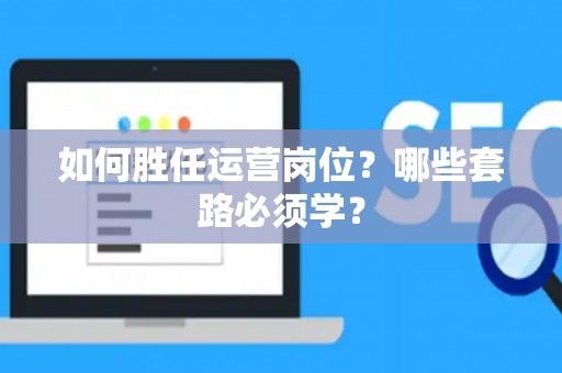如何胜任运营岗位？哪些套路必须学？