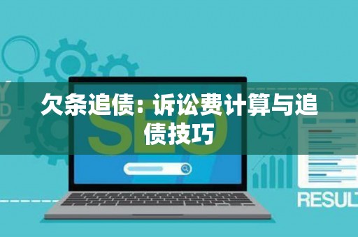 欠条追债: 诉讼费计算与追债技巧