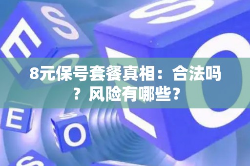 8元保号套餐真相：合法吗？风险有哪些？